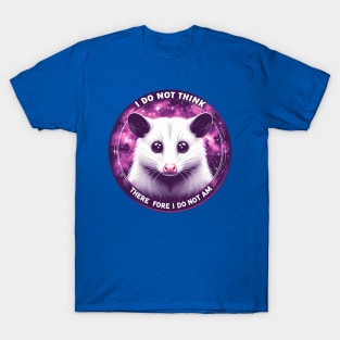 I do not think, therefore i do not am possum T-Shirt